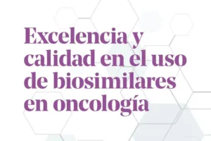 Excelencia y calidad en el uso de biosimilares en oncología
